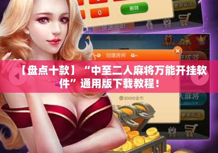 【盘点十款】“中至二人麻将万能开挂软件”通用版下载教程！