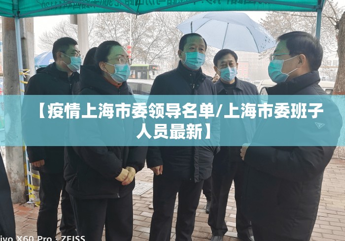 【疫情上海市委领导名单/上海市委班子人员最新】 【疫情上海市委领导名单/上海市委班子人员最新】