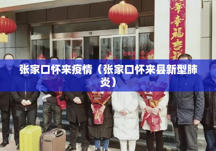 张家口怀来疫情(张家口怀来县新型肺炎) 张家口怀来疫情(张家口怀来县新型肺炎)