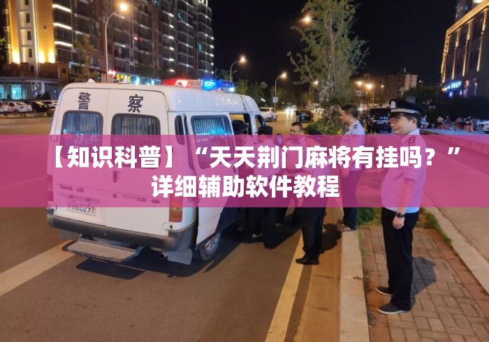 【知识科普】“天天荆门麻将有挂吗？”详细辅助软件教程