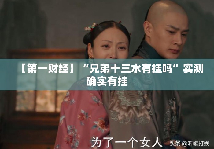 【第一财经】“兄弟十三水有挂吗	”实测确实有挂