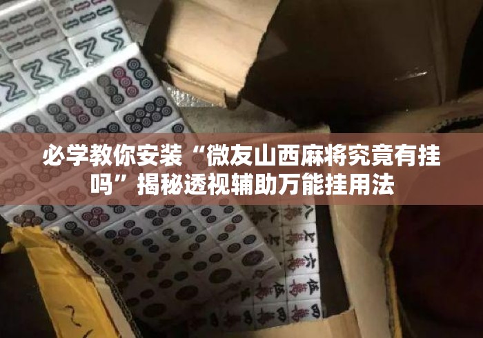必学教你安装“微友山西麻将究竟有挂吗”揭秘透视辅助万能挂用法