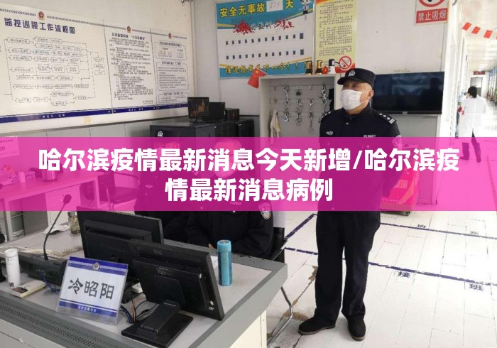 哈尔滨疫情最新消息今天新增/哈尔滨疫情最新消息病例