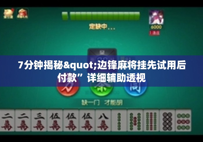 7分钟揭秘"边锋麻将挂先试用后付款”详细辅助透视