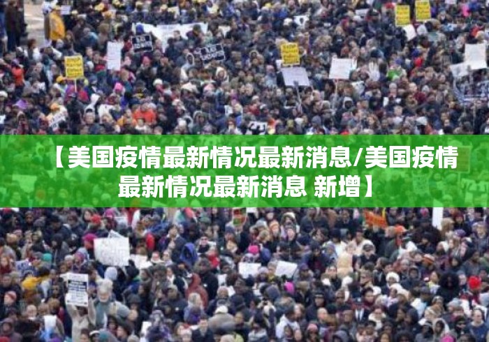 【美国疫情最新情况最新消息/美国疫情最新情况最新消息 新增】 【美国疫情最新情况最新消息/美国疫情最新情况最新消息 新增】