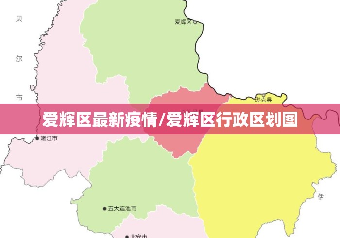 爱辉区最新疫情/爱辉区行政区划图