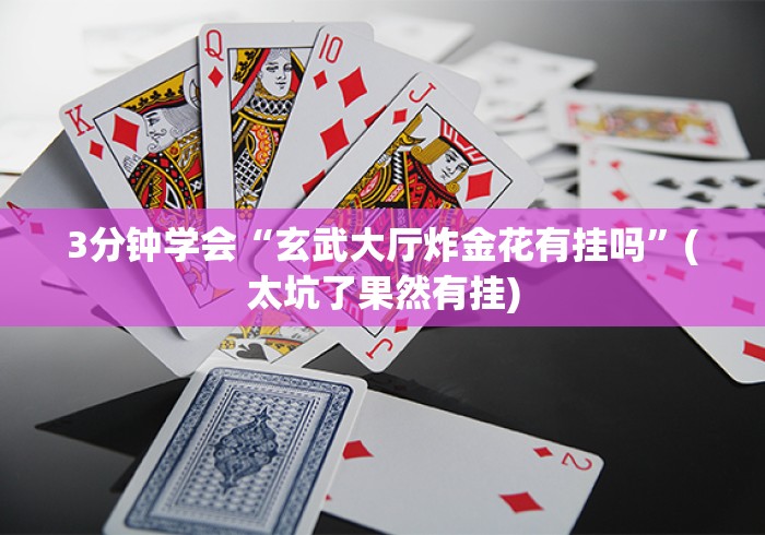 3分钟学会“玄武大厅炸金花有挂吗	”(太坑了果然有挂)