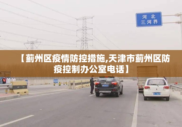 【蓟州区疫情防控措施,天津市蓟州区防疫控制办公室电话】