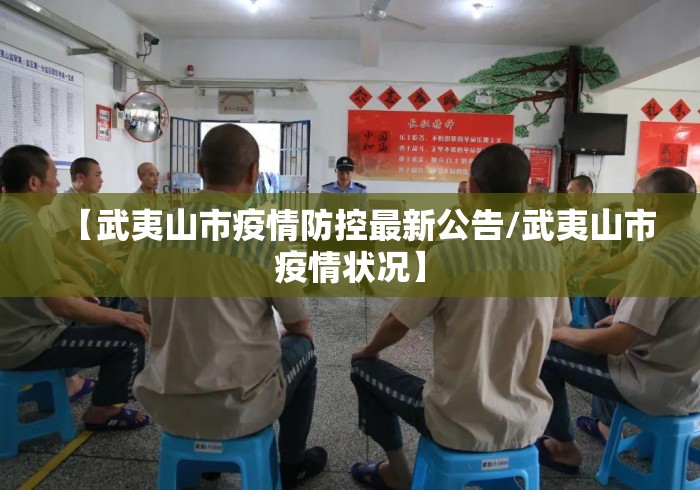 【武夷山市疫情防控最新公告/武夷山市疫情状况】 【武夷山市疫情防控最新公告/武夷山市疫情状况】