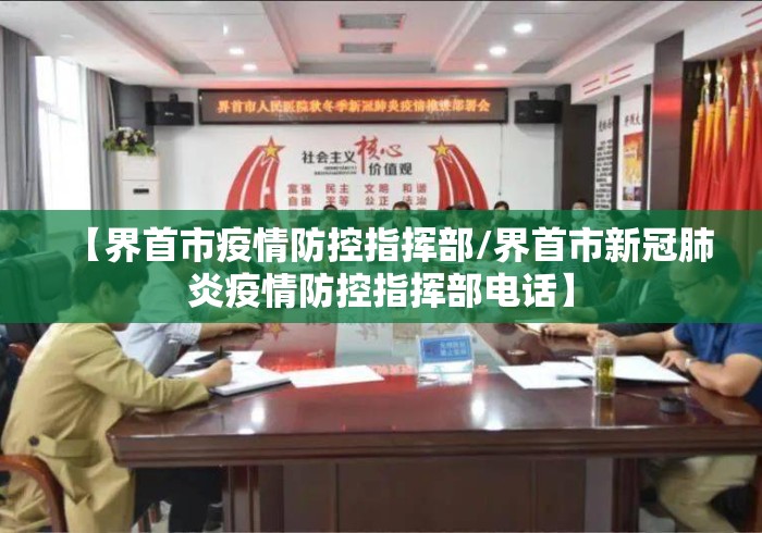 【界首市疫情防控指挥部/界首市新冠肺炎疫情防控指挥部电话】 【界首市疫情防控指挥部/界首市新冠肺炎疫情防控指挥部电话】