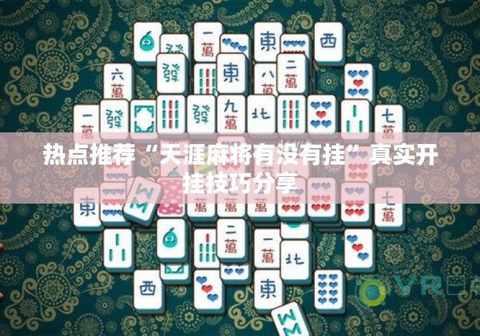 热点推荐“天涯麻将有没有挂”真实开挂技巧分享