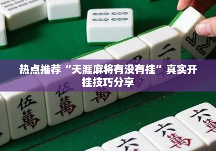 热点推荐“天涯麻将有没有挂”真实开挂技巧分享