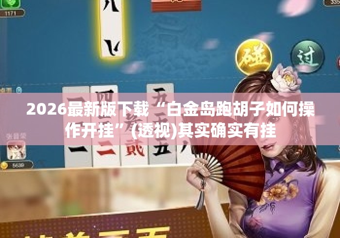 2026最新版下载“白金岛跑胡子如何操作开挂”(透视)其实确实有挂