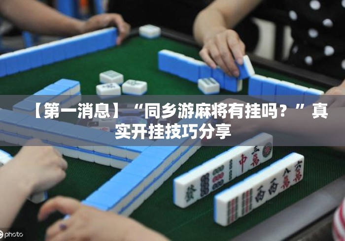 【第一消息】“同乡游麻将有挂吗？”真实开挂技巧分享