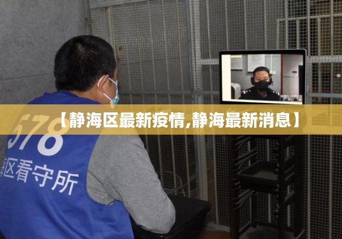 【静海区最新疫情,静海最新消息】 【静海区最新疫情,静海最新消息】