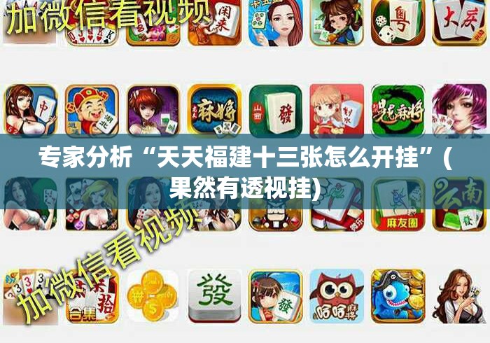 专家分析“天天福建十三张怎么开挂”(果然有透视挂)