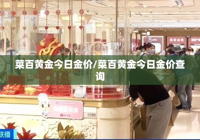 菜百黄金今日金价/菜百黄金今日金价查询 菜百黄金今日金价/菜百黄金今日金价查询