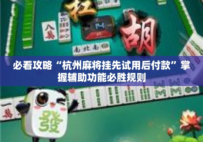 必看攻略“杭州麻将挂先试用后付款”掌握辅助功能必胜规则