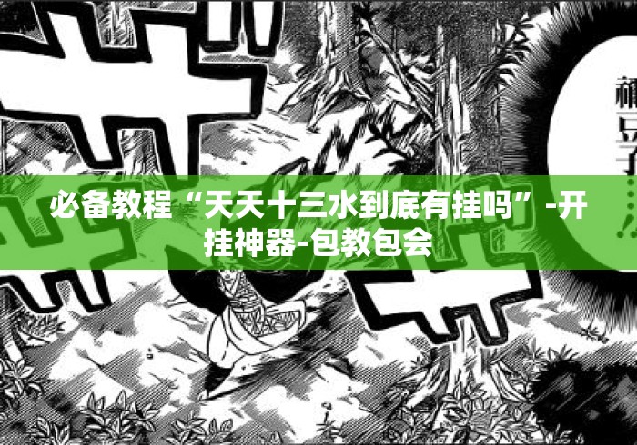 必备教程“天天十三水到底有挂吗	”-开挂神器-包教包会