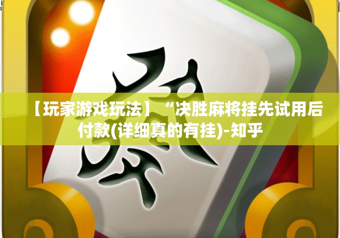 【玩家游戏玩法】“决胜麻将挂先试用后付款(详细真的有挂)-知乎 【玩家游戏玩法】“决胜麻将挂先试用后付款(详细真的有挂)-知乎