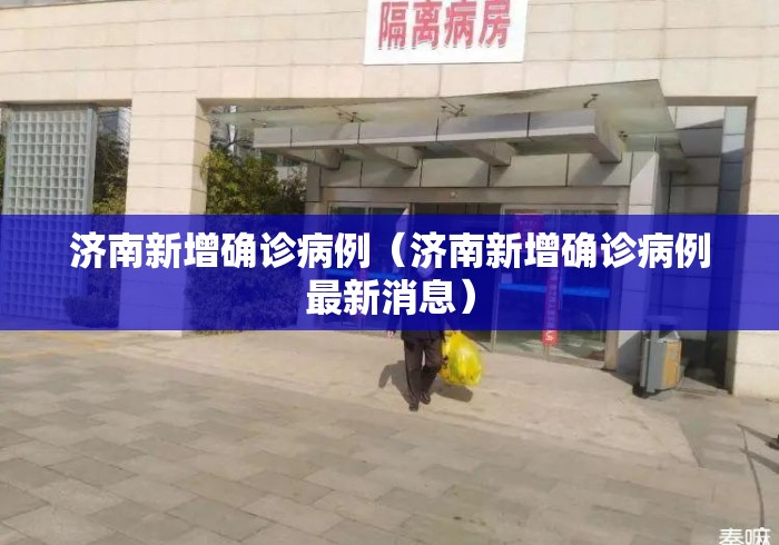 济南新增确诊病例(济南新增确诊病例最新消息) 济南新增确诊病例(济南新增确诊病例最新消息)