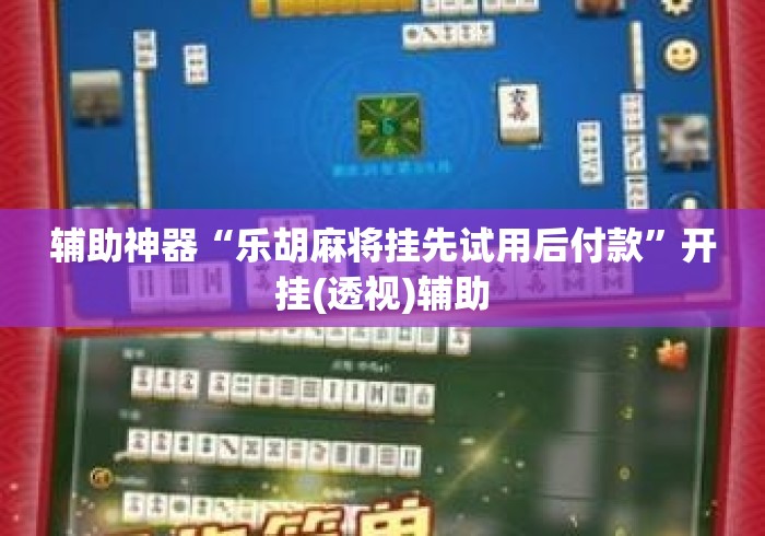 辅助神器“乐胡麻将挂先试用后付款”开挂(透视)辅助