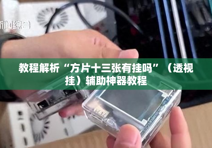 教程解析“方片十三张有挂吗	”（透视挂）辅助神器教程