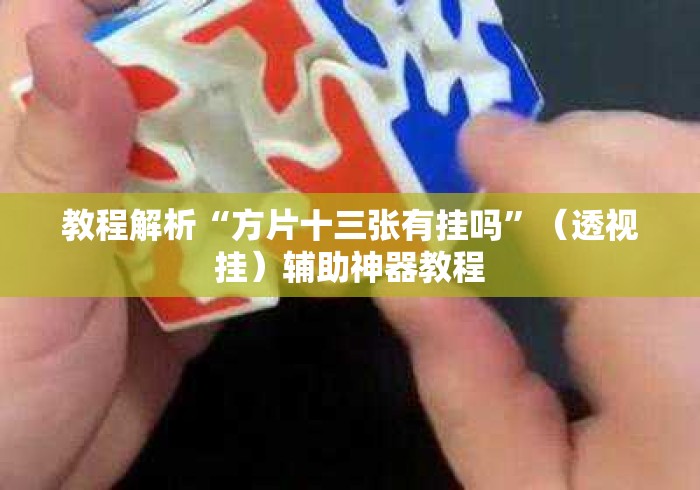 教程解析“方片十三张有挂吗	”（透视挂）辅助神器教程