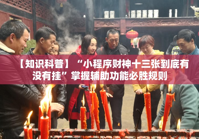 【知识科普】“小程序财神十三张到底有没有挂	”掌握辅助功能必胜规则