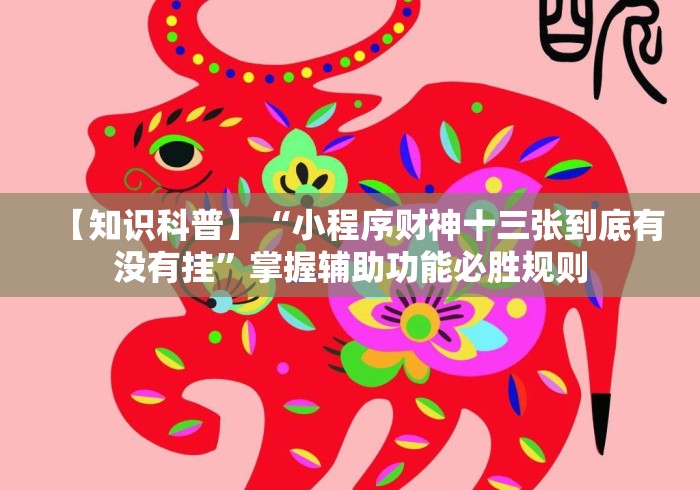 【知识科普】“小程序财神十三张到底有没有挂”掌握辅助功能必胜规则
