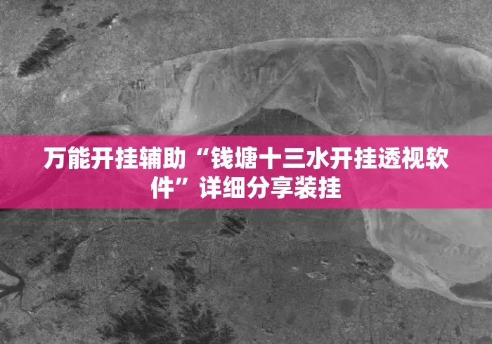 万能开挂辅助“钱塘十三水开挂透视软件”详细分享装挂