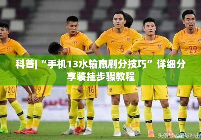 科普|“手机13水输赢刷分技巧”详细分享装挂步骤教程