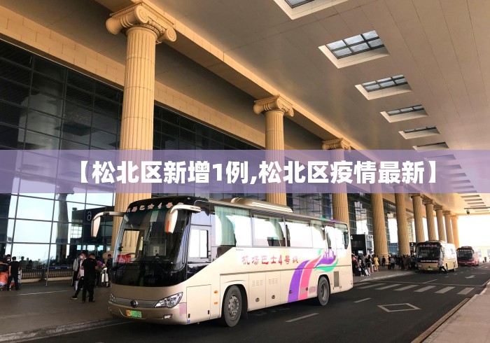 【松北区新增1例,松北区疫情最新】 【松北区新增1例,松北区疫情最新】