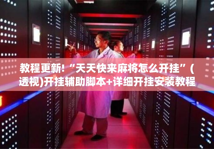 教程更新!“天天快来麻将怎么开挂”(透视)开挂辅助脚本+详细开挂安装教程