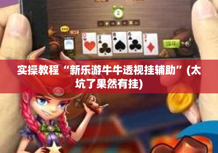 实操教程“新乐游牛牛透视挂辅助	”(太坑了果然有挂)