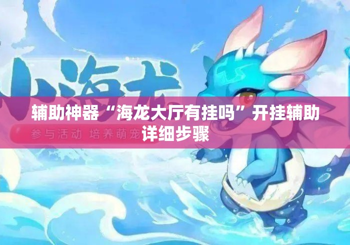 辅助神器“海龙大厅有挂吗	”开挂辅助详细步骤