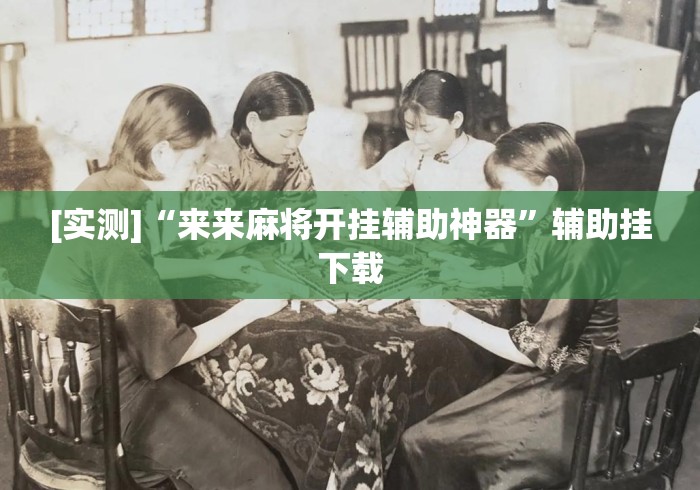 [实测]“来来麻将开挂辅助神器	”辅助挂下载