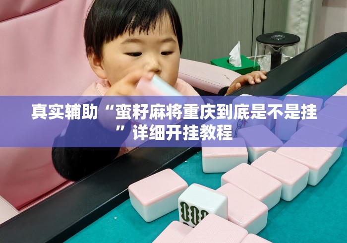 真实辅助“蛮籽麻将重庆到底是不是挂”详细开挂教程