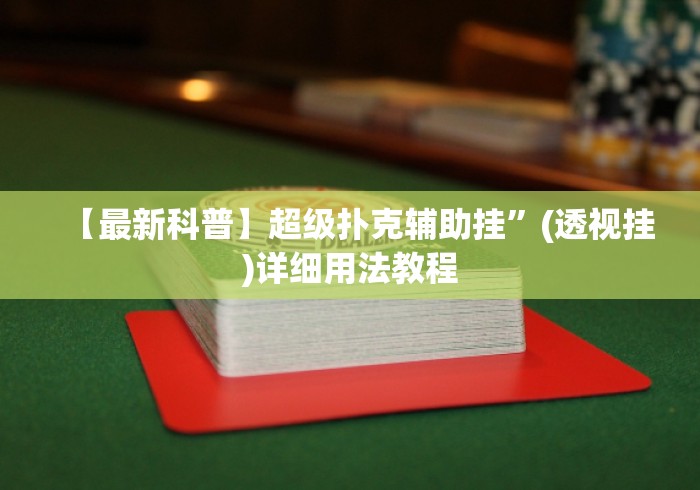 【最新科普】超级扑克辅助挂”(透视挂)详细用法教程