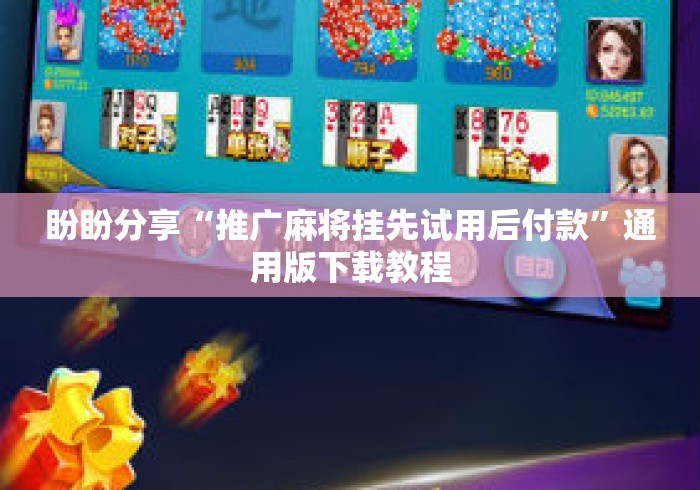盼盼分享“推广麻将挂先试用后付款”通用版下载教程