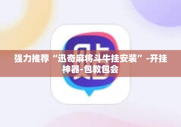 强力推荐“迅奇麻将斗牛挂安装”-开挂神器-包教包会
