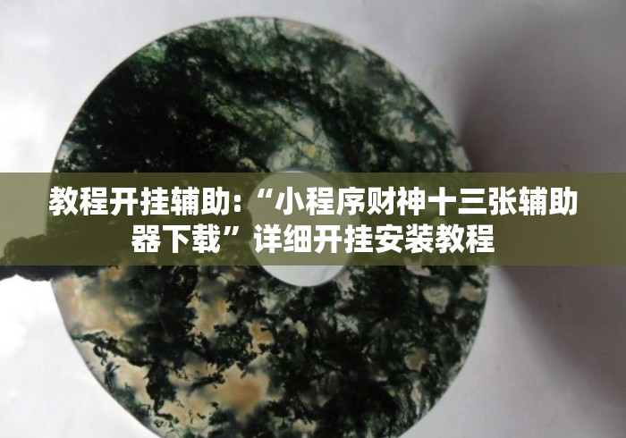 教程开挂辅助:“小程序财神十三张辅助器下载	”详细开挂安装教程