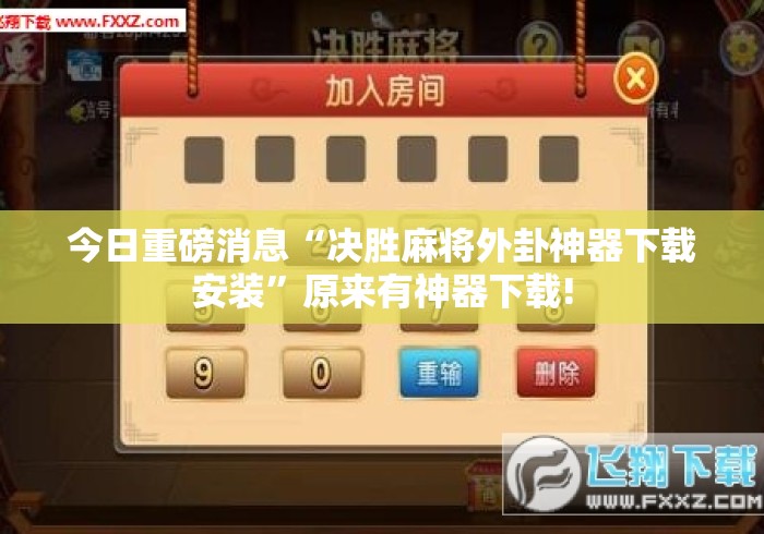 今日重磅消息“决胜麻将外卦神器下载安装	”原来有神器下载!