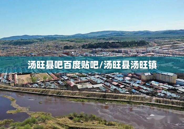 汤旺县吧百度贴吧/汤旺县汤旺镇