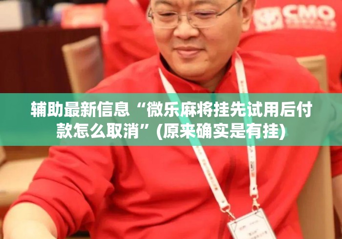 辅助最新信息“微乐麻将挂先试用后付款怎么取消”(原来确实是有挂)