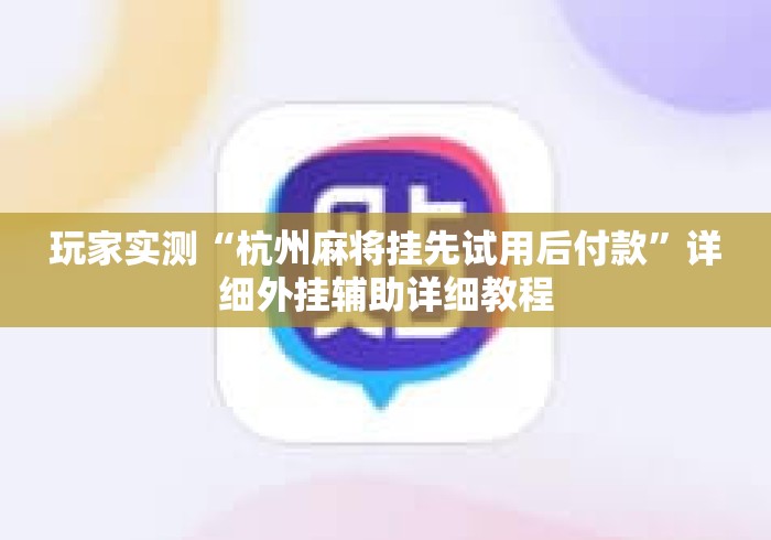玩家实测“杭州麻将挂先试用后付款”详细外挂辅助详细教程