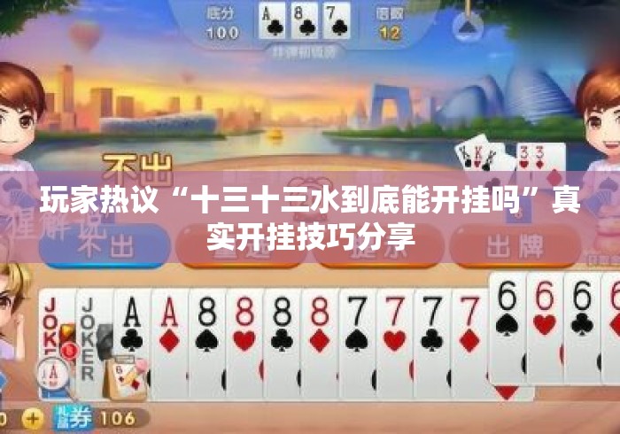玩家热议“十三十三水到底能开挂吗	”真实开挂技巧分享