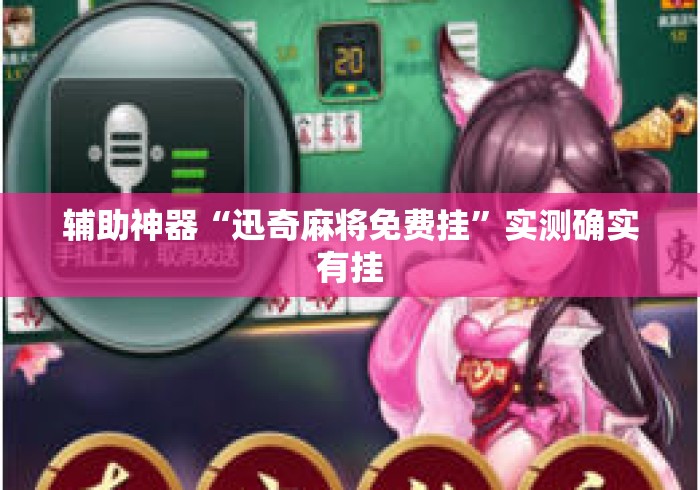 辅助神器“迅奇麻将免费挂	”实测确实有挂