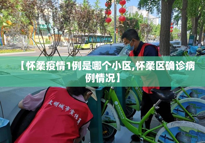 【怀柔疫情1例是哪个小区,怀柔区确诊病例情况】