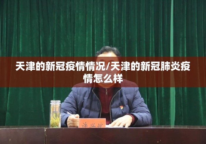 天津的新冠疫情情况/天津的新冠肺炎疫情怎么样 天津的新冠疫情情况/天津的新冠肺炎疫情怎么样